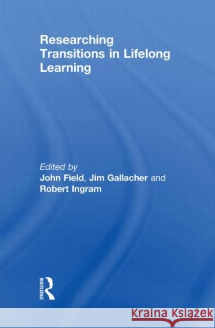 Researching Transitions in Lifelong Learning John Field Jim Gallacher Robert Ingram 9780415495981 Taylor & Francis