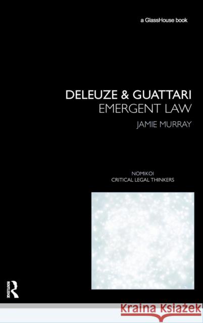 Deleuze & Guattari: Emergent Law Murray, Jamie 9780415496018