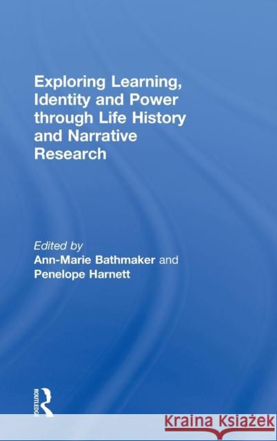 Exploring Learning, Identity and Power Through Life History and Narrative Research Bathmaker, Ann-Marie 9780415496421 Taylor & Francis