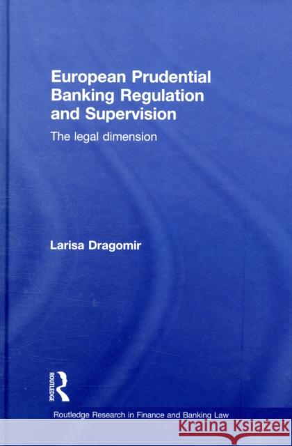 European Prudential Banking Regulation and Supervision: The Legal Dimension Dragomir, Larisa 9780415496568 Taylor & Francis