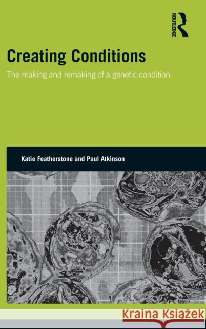 Creating Conditions: The Making and Remaking of a Genetic Syndrome Featherstone, Katie 9780415496650