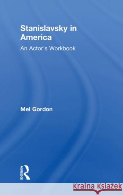 Stanislavsky in America : An Actor's Workbook Mel Gordon   9780415496698 Taylor & Francis