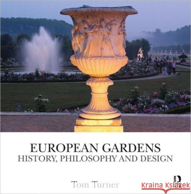 European Gardens: History, Philosophy and Design Turner, Tom 9780415496841 Routledge