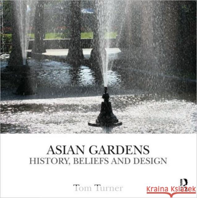 Asian Gardens: History, Beliefs and Design Turner, Tom 9780415496872 Taylor & Francis