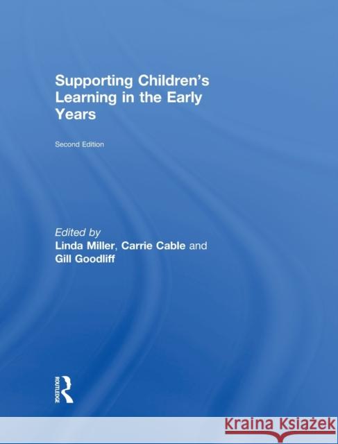 Supporting Children's Learning in the Early Years Linda Miller Carrie Cable Gill Goodliff 9780415496964