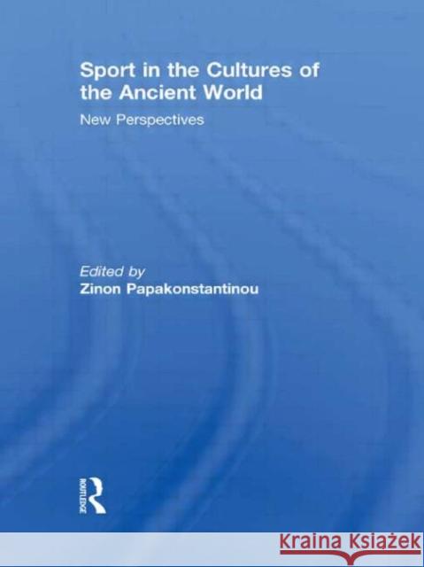 Sport in the Cultures of the Ancient World : New Perspectives Zinon Papakonstantinou J. A. Mangan Boria Majumdar 9780415497152