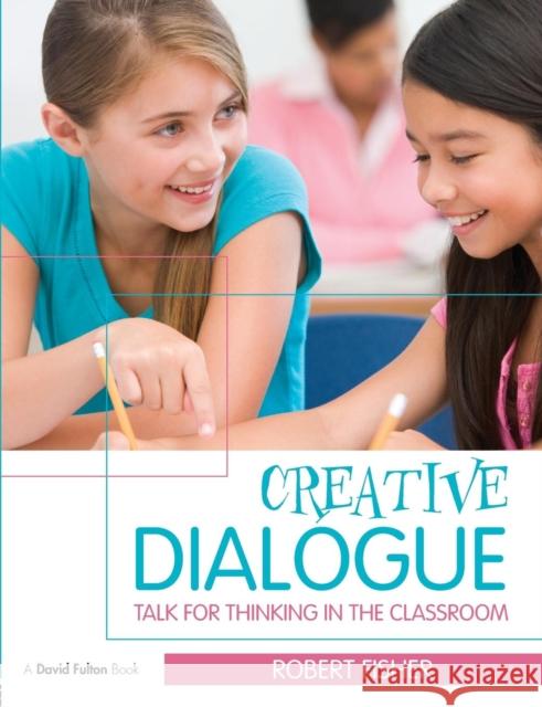 Creative Dialogues: Talk for Thinking in the Classroom Fisher, Robert 9780415497275