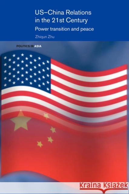 Us-China Relations in the 21st Century: Power Transition and Peace Zhu, Zhiqun 9780415497343