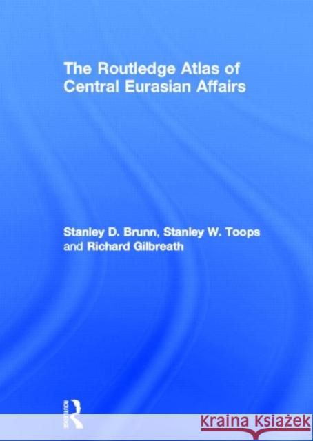 The Routledge Atlas of Central Eurasian Affairs Stanley D. Brunn Stanley W. Toops  9780415497503