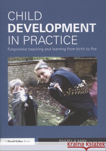 Child Development in Practice: Responsive Teaching and Learning from Birth to Five May, Pamela 9780415497558 0