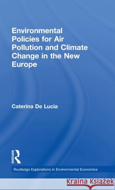 Environmental Policies for Air Pollution and Climate Change in the New Europe Caterina De Lucia 9780415498142