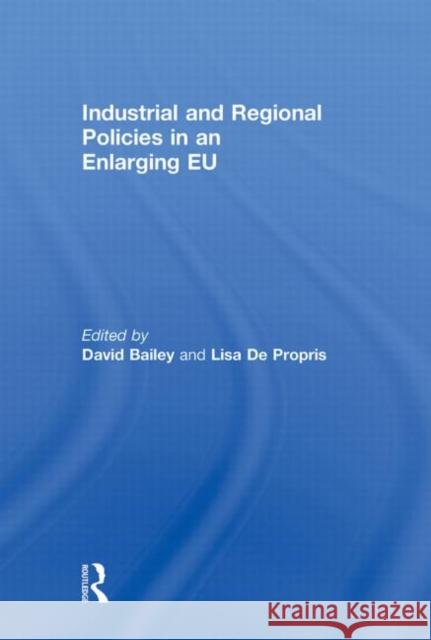 Industrial and Regional Policies in an Enlarging EU David Bailey Lisa De Propris  9780415498227