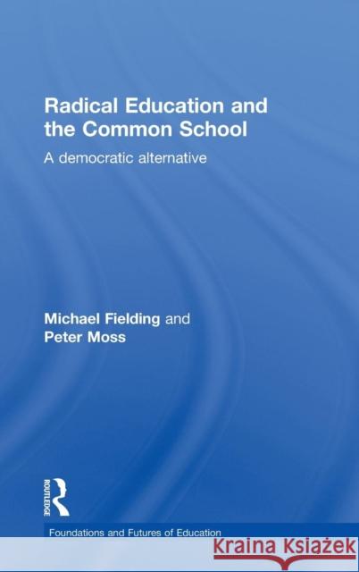 Radical Education and the Common School: A Democratic Alternative Fielding, Michael 9780415498289