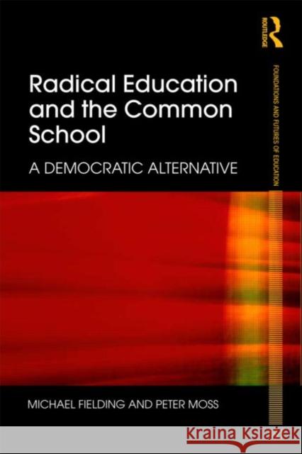 Radical Education and the Common School: A Democratic Alternative Fielding, Michael 9780415498296