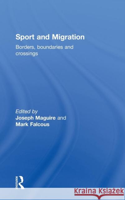 Sport and Migration: Borders, Boundaries and Crossings Maguire, Joseph 9780415498333