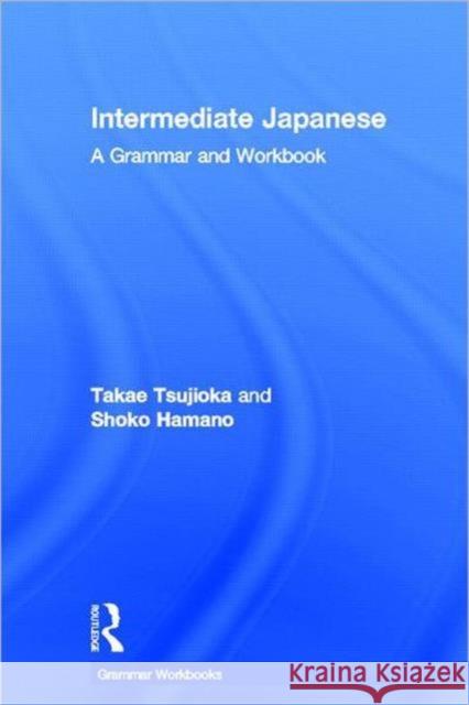 Intermediate Japanese : A Grammar and Workbook Shoko Hamano Takae Tsujioka 9780415498586 Routledge
