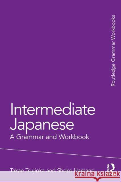 Intermediate Japanese: A Grammar and Workbook Tsujioka, Takae 9780415498593 Taylor & Francis Ltd