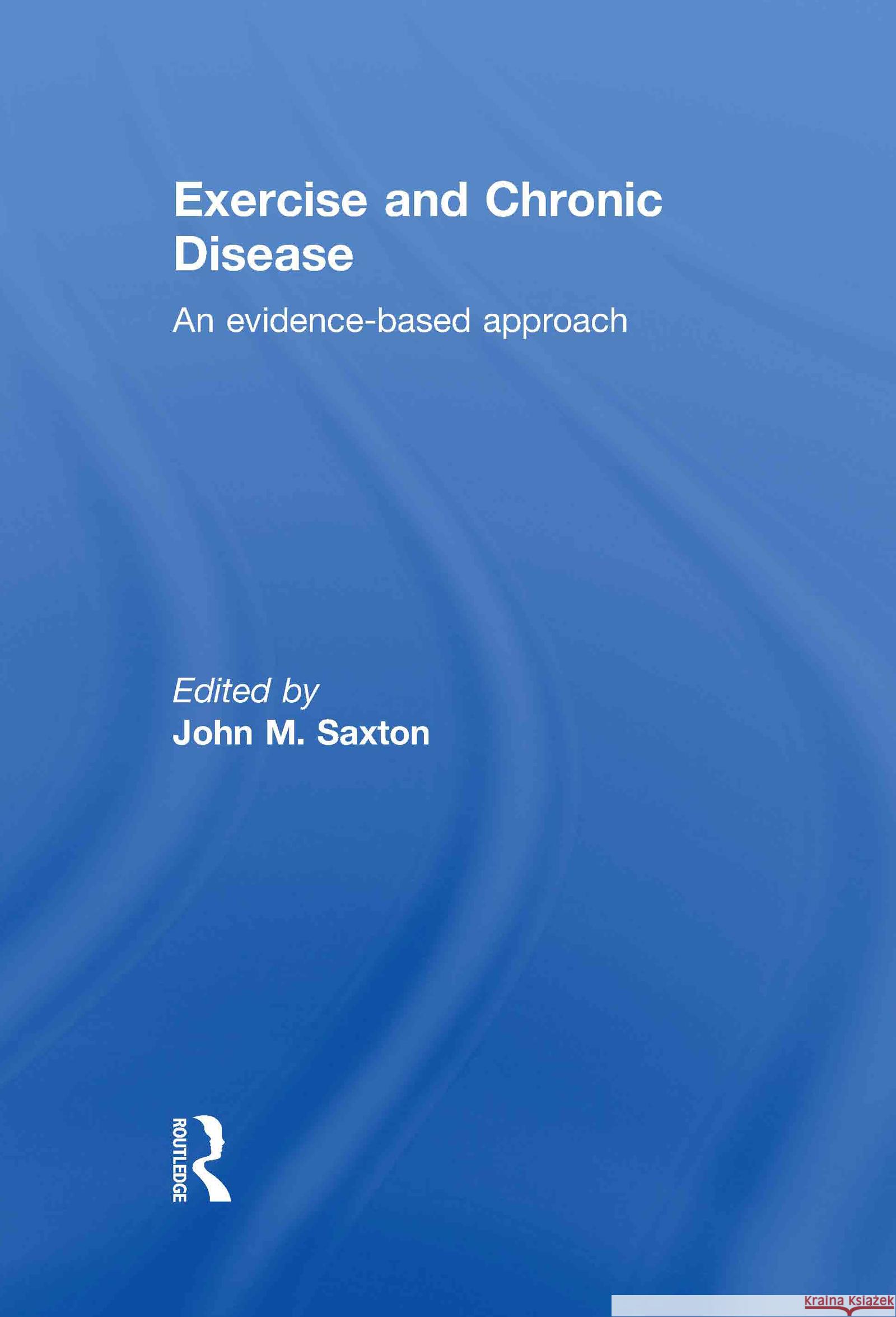 Exercise and Chronic Disease: An Evidence-Based Approach Saxton, John 9780415498609 Taylor and Francis
