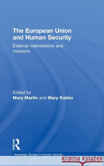 The European Union and Human Security: External Interventions and Missions Martin, Mary 9780415498722 Taylor & Francis