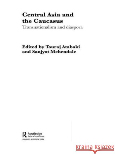 Central Asia and the Caucasus: Transnationalism and Diaspora Atabaki, Touradj 9780415498982 Routledge