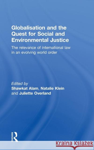 Globalisation and the Quest for Social and Environmental Justice: The Relevance of International Law in an Evolving World Order Alam, Shawkat 9780415499101 0