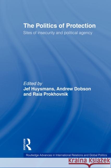 The Politics of Protection: Sites of Insecurity and Political Agency Huysmans, Jef 9780415499163 Routledge