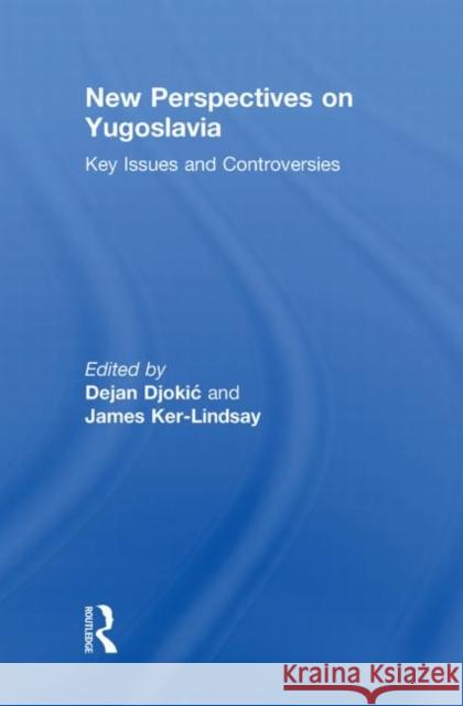 New Perspectives on Yugoslavia : Key Issues and Controversies Dejan Djokic James Ker-Lindsay  9780415499194 Taylor & Francis