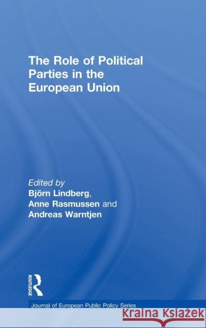 The Role of Political Parties in the European Union Bjorn Lindberg Anne Rasmussen Andreas Warntjen 9780415499286