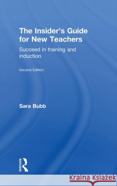 The Insider's Guide for New Teachers: Succeed in Training and Induction Bubb, Sara 9780415499330 Taylor & Francis