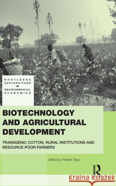 Biotechnology and Agricultural Development: Transgenic Cotton, Rural Institutions and Resource-poor Farmers Tripp, Rob 9780415499637 Taylor & Francis