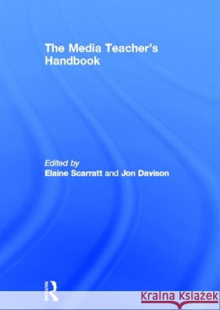 The Media Teacher's Handbook Jon Davison Elaine Scarratt 9780415499934 Routledge