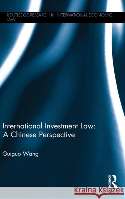 International Investment Law: A Chinese Perspective Guiguo Wang 9780415500036