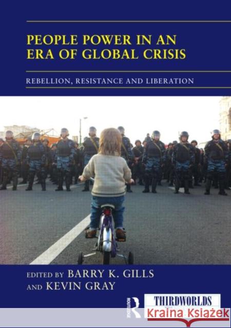 People Power in an Era of Global Crisis: Rebellion, Resistance and Liberation Gills, Barry K. 9780415500098