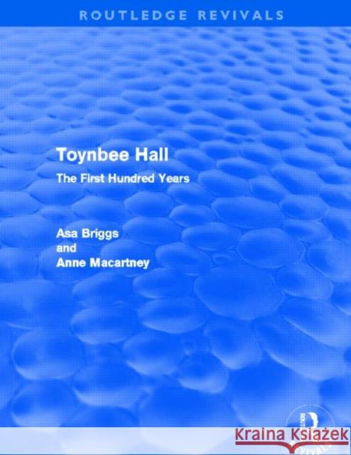 Toynbee Hall : The First Hundred Years Asa Briggs Anne Macartney 9780415500234 Routledge