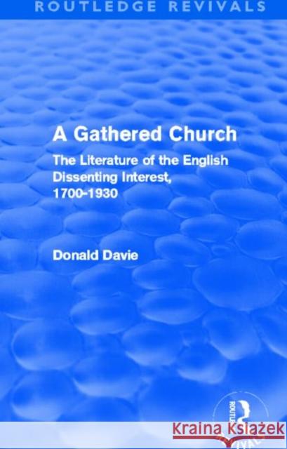 A Gathered Church : The Literature of the English Dissenting Interest, 1700-1930 Donald Davie 9780415500333 Routledge