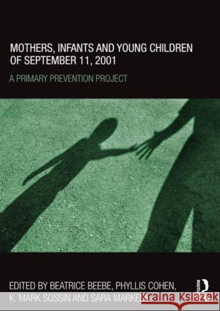 Mothers, Infants and Young Children of September 11, 2001 : A Primary Prevention Project Beatrice Beebe Phyllis Cohen K. Mark Sossin 9780415500548