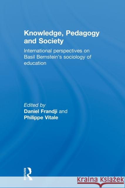 Knowledge, Pedagogy and Society: International Perspectives on Basil Bernstein's Sociology of Education Frandji, Daniel 9780415500579 Routledge
