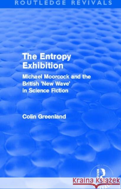 Entropy Exhibition : Michael Moorcock and the British 'New Wave' in Science Fiction Colin Greenland 9780415500623