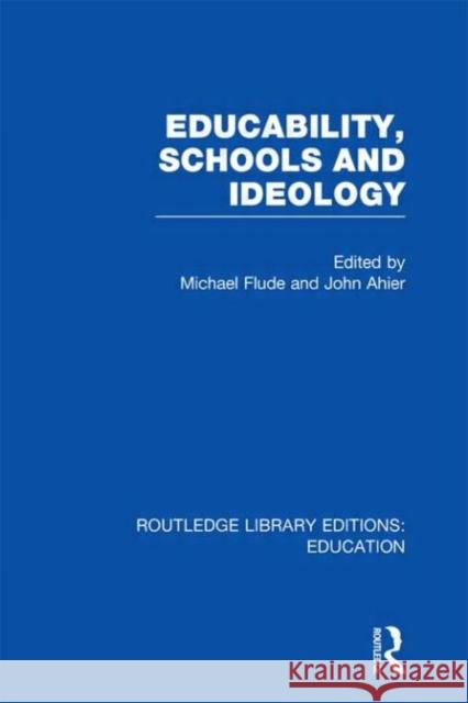 Educability, Schools and Ideology Michael Flude John Ahier 9780415500753 Routledge