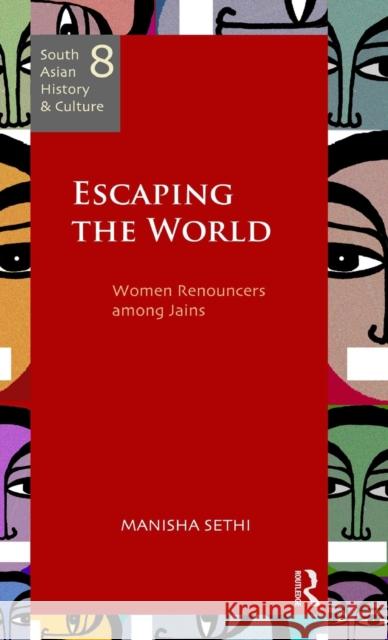 Escaping the World: Women Renouncers Among Jains Sethi, Manisha 9780415500814 South Asian History and Culture