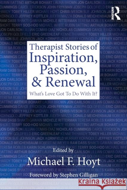 Therapist Stories of Inspiration, Passion, and Renewal: What's Love Got to Do with It? Hoyt, Michael F. 9780415500845