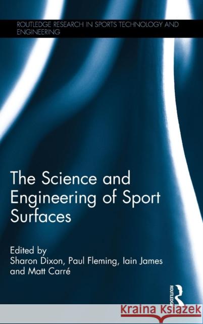 The Science and Engineering of Sport Surfaces Sharon Dixon Paul, Jr. Fleming Iain James 9780415500920