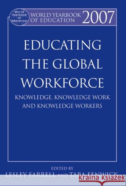 World Yearbook of Education 2007 : Educating the Global Workforce: Knowledge, Knowledge Work and Knowledge Workers Lesley Farrell Lesley Farrell Tara Fenwick 9780415500982 Routledge