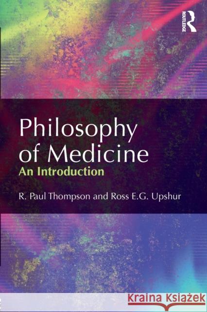 Philosophy of Medicine: An Introduction R. Paul Thompson Ross Upshur  9780415501095 Taylor and Francis