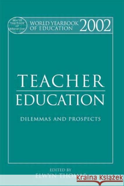 World Yearbook of Education 2002 : Teacher Education - Dilemmas and Prospects Elwyn Thomas Elwyn Thomas 9780415501149