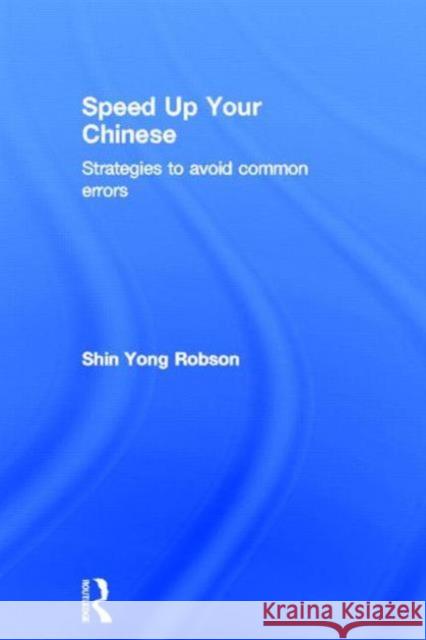 Speed Up Your Chinese : Strategies to Avoid Common Errors Shin Yong Robson 9780415501514