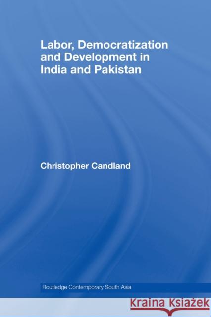 Labor, Democratization and Development in India and Pakistan Christopher Candland 9780415501927 Routledge