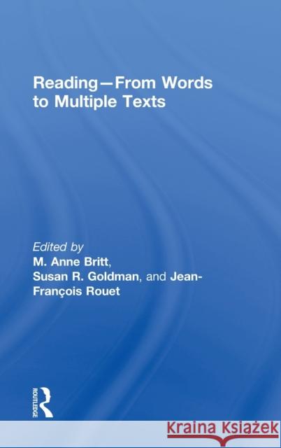 Reading - From Words to Multiple Texts M. Anne Britt Susan R. Goldman Jean-Fran Ois Rouet 9780415501934