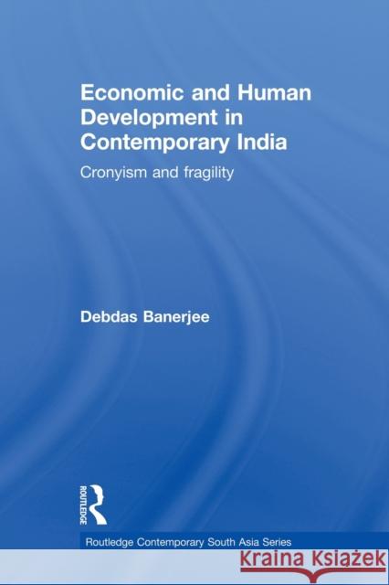 Economic and Human Development in Contemporary India: Cronyism and Fragility Banerjee, Debdas 9780415502139