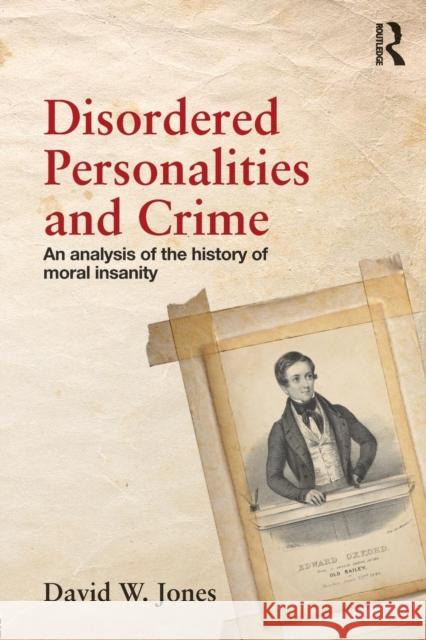 Disordered Personalities and Crime: An analysis of the history of moral insanity Jones, David W. 9780415502177 Routledge